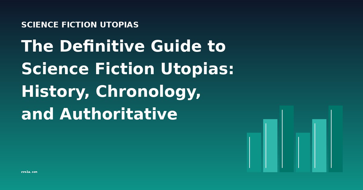 The Definitive Guide to Science Fiction Utopias: History, Chronology, and Authoritative Overview