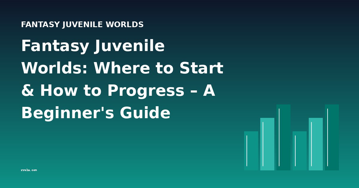 Fantasy Juvenile Worlds: Where to Start & How to Progress – A Beginner's Guide